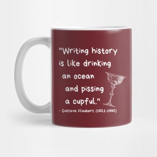 "Writing history is like drinking an ocean and pissing a cupful." - Gustave Flaubert Mug